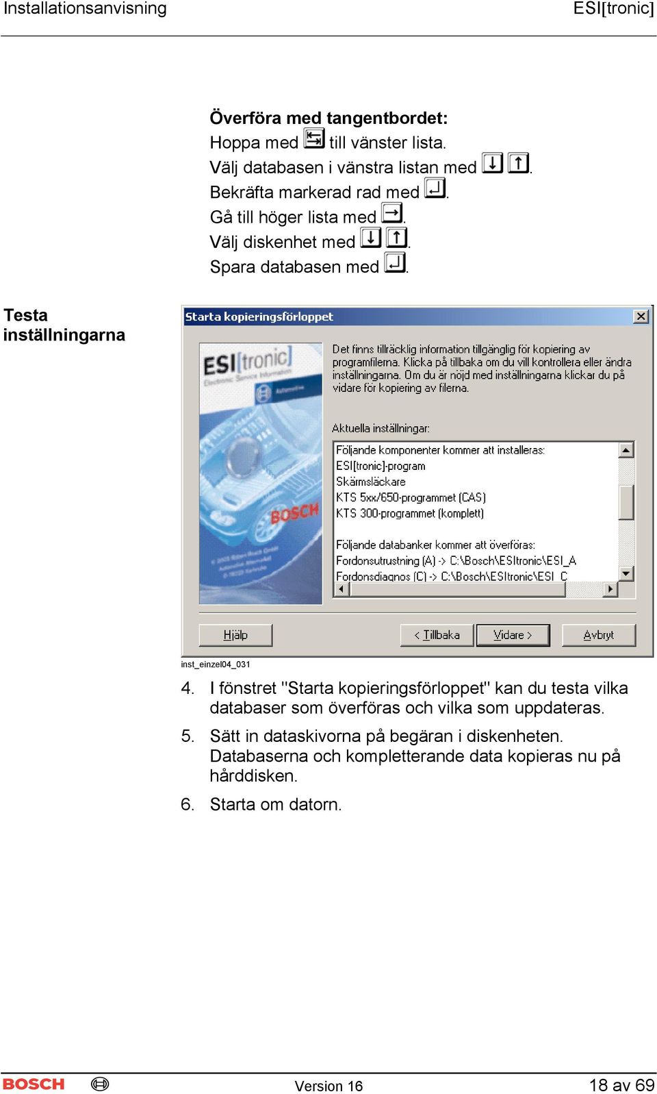 I fönstret "Starta kopieringsförloppet" kan du testa vilka databaser som överföras och vilka som uppdateras. 5.