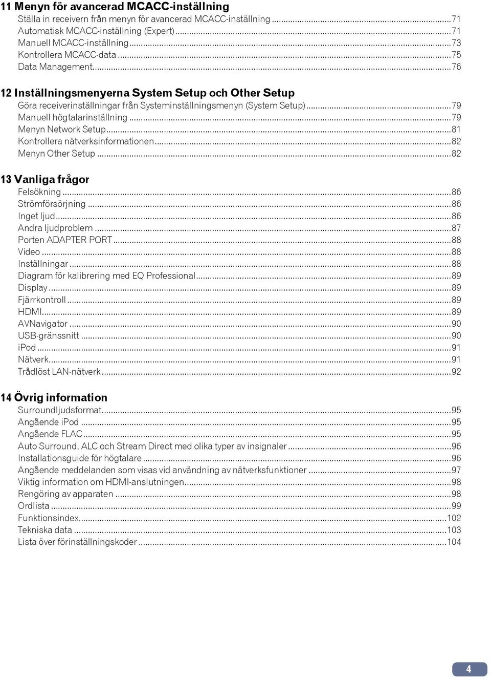 ..79 Menyn Network Setup...8 Kontrollera nätverksinformationen...8 Menyn Other Setup...8 Vanliga frågor Felsökning...86 Strömförsörjning...86 Inget ljud...86 Andra ljudproblem...87 Porten ADAPTER PORT.