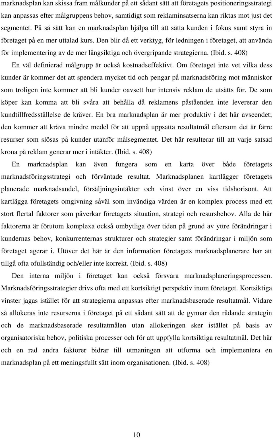 Den blir då ett verktyg, för ledningen i företaget, att använda för implementering av de mer långsiktiga och övergripande strategierna. (Ibid. s. 408) En väl definierad målgrupp är också kostnadseffektivt.