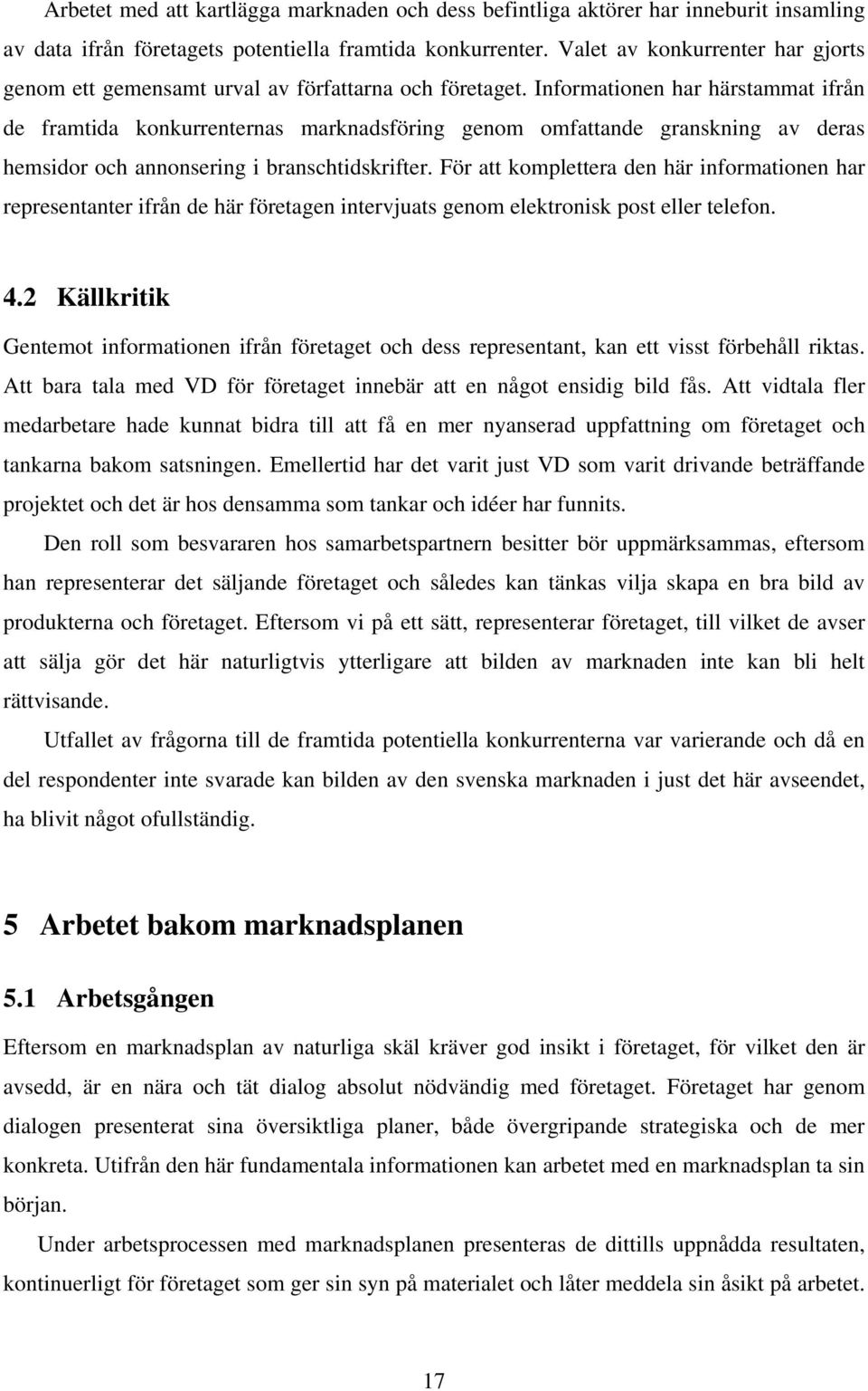 Informationen har härstammat ifrån de framtida konkurrenternas marknadsföring genom omfattande granskning av deras hemsidor och annonsering i branschtidskrifter.