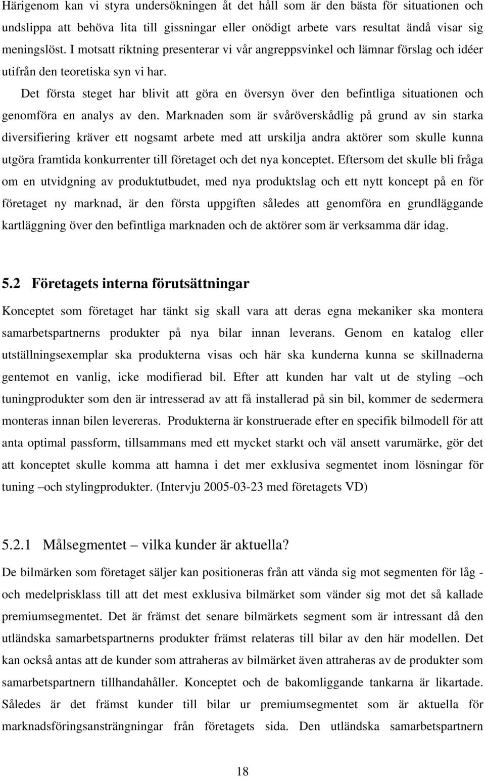 Det första steget har blivit att göra en översyn över den befintliga situationen och genomföra en analys av den.