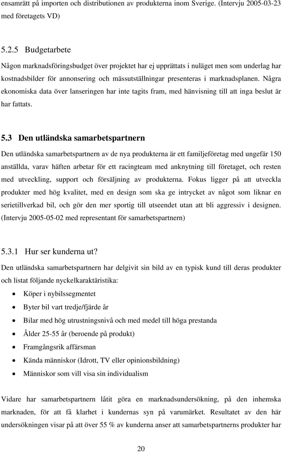 Några ekonomiska data över lanseringen har inte tagits fram, med hänvisning till att inga beslut är har fattats. 5.