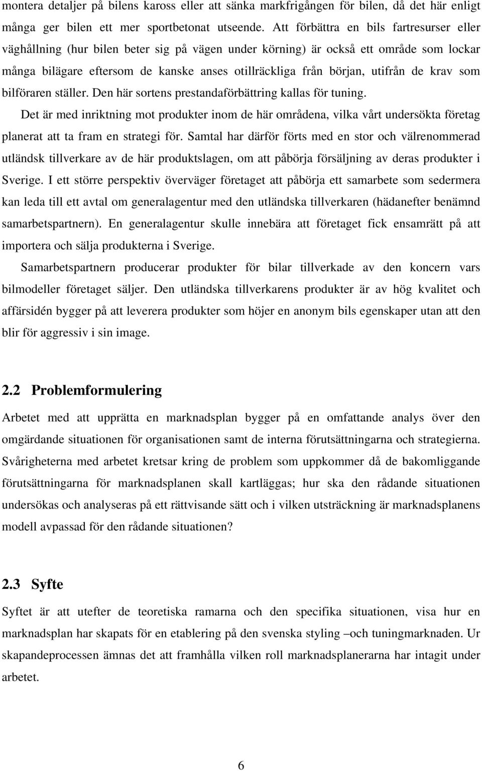 utifrån de krav som bilföraren ställer. Den här sortens prestandaförbättring kallas för tuning.