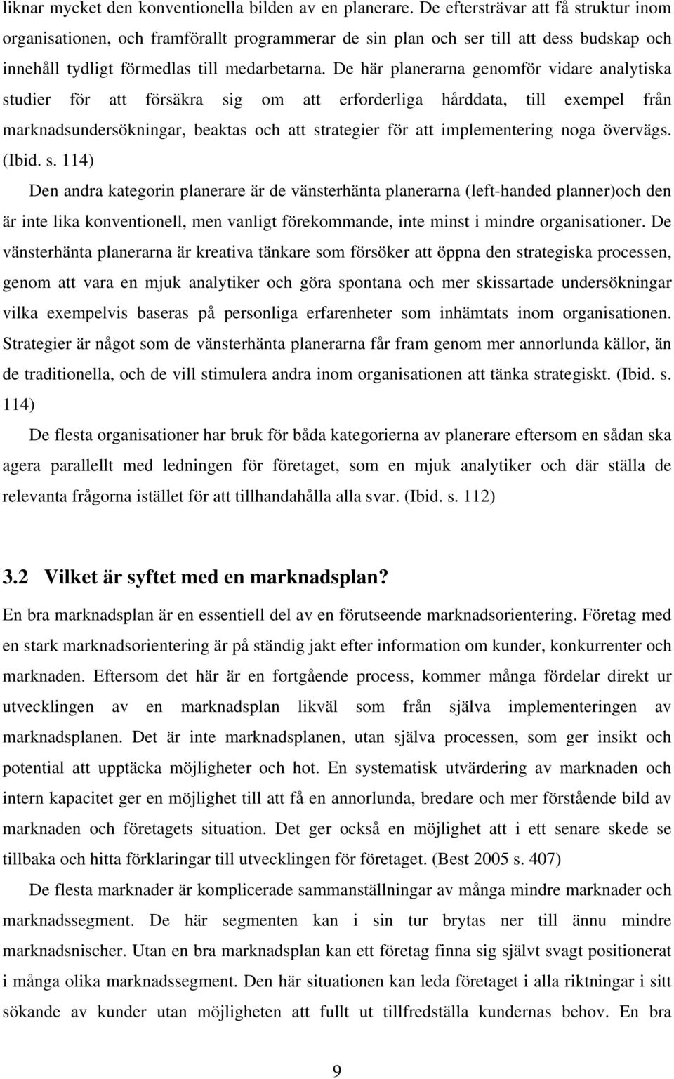 De här planerarna genomför vidare analytiska studier för att försäkra sig om att erforderliga hårddata, till exempel från marknadsundersökningar, beaktas och att strategier för att implementering