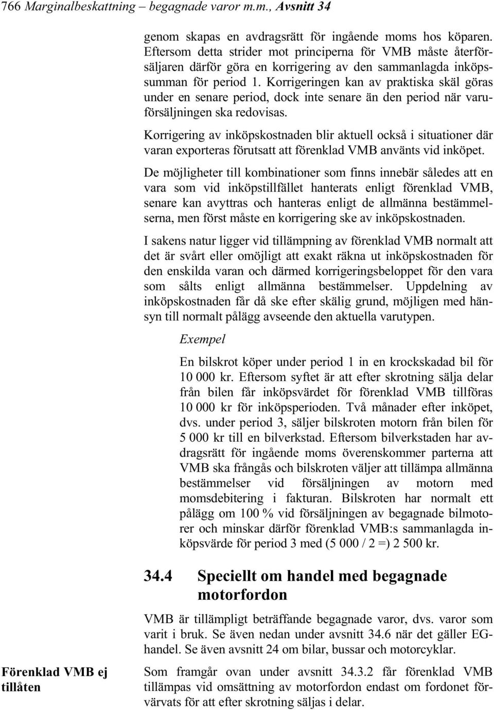 Korrigeringen kan av praktiska skäl göras under en senare period, dock inte senare än den period när varuförsäljningen ska redovisas.