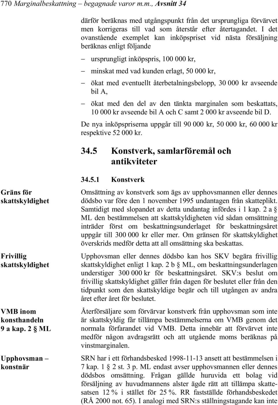 återbetalningsbelopp, 30 000 kr avseende bil A, ökat med den del av den tänkta marginalen som beskattats, 10 000 kr avseende bil A och C samt 2 000 kr avseende bil D.