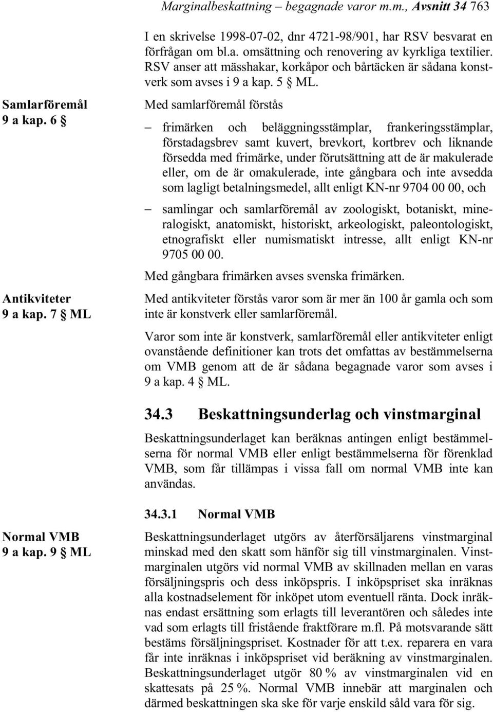 Med samlarföremål förstås frimärken och beläggningsstämplar, frankeringsstämplar, förstadagsbrev samt kuvert, brevkort, kortbrev och liknande försedda med frimärke, under förutsättning att de är