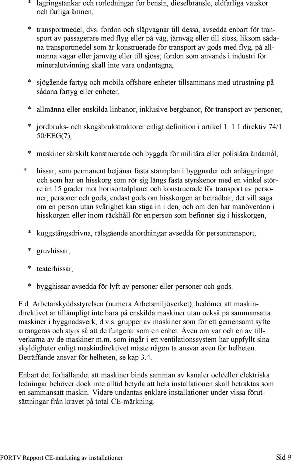 med flyg, på allmänna vägar eller järnväg eller till sjöss; fordon som används i industri för mineralutvinning skall inte vara undantagna, * sjögående fartyg och mobila offshore-enheter tillsammans