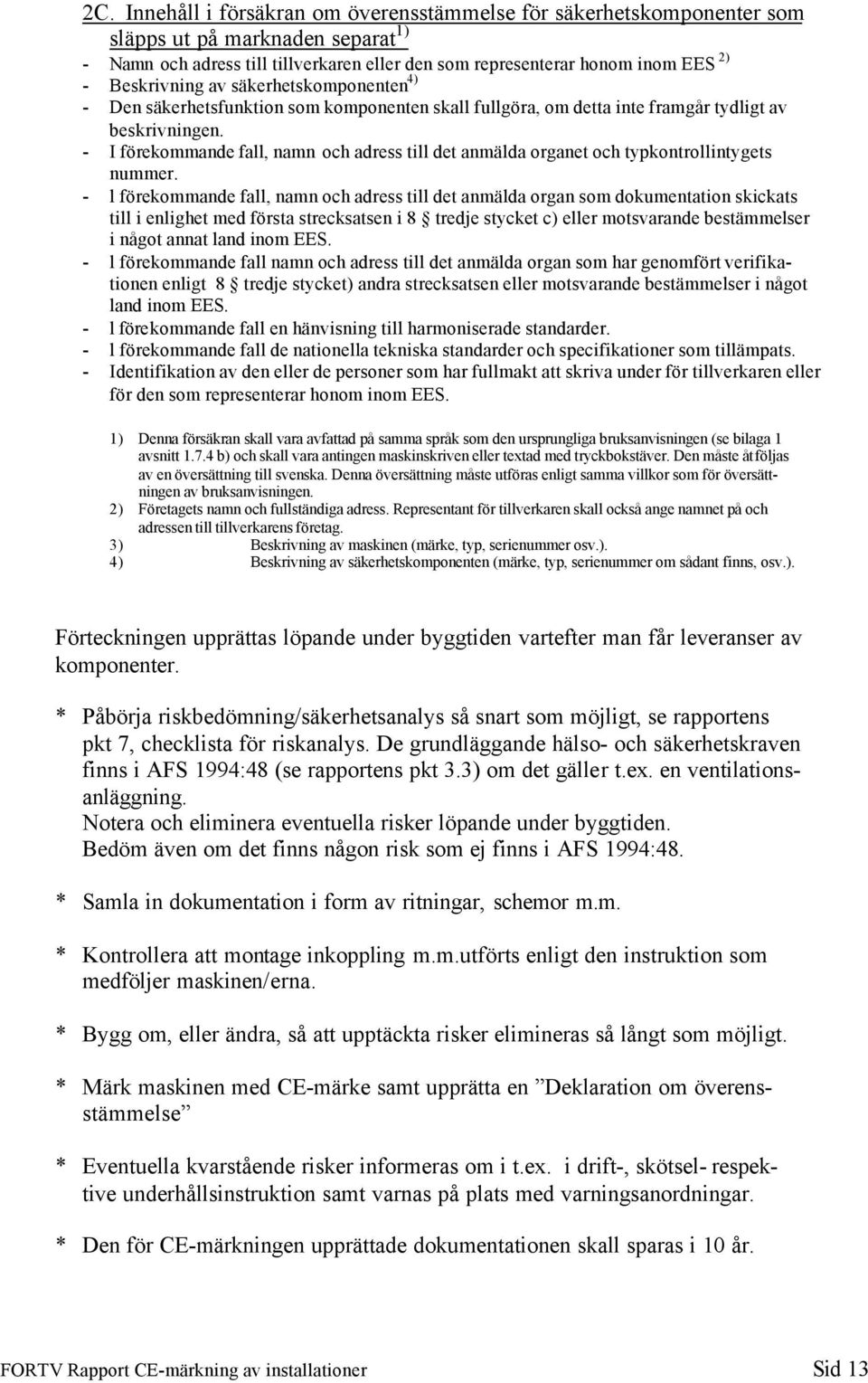 - I förekommande fall, namn och adress till det anmälda organet och typkontrollintygets nummer.