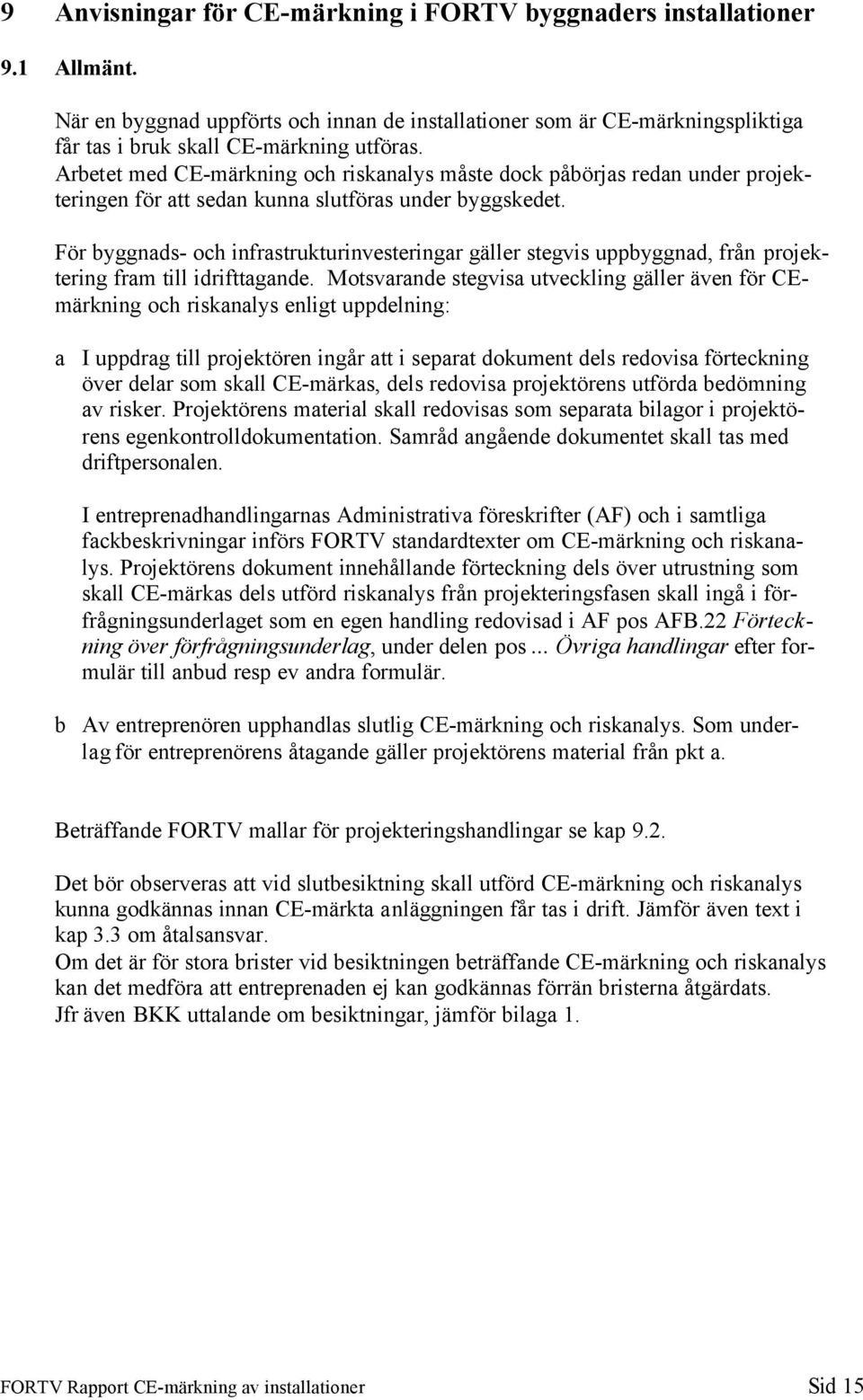 För byggnads- och infrastrukturinvesteringar gäller stegvis uppbyggnad, från projektering fram till idrifttagande.