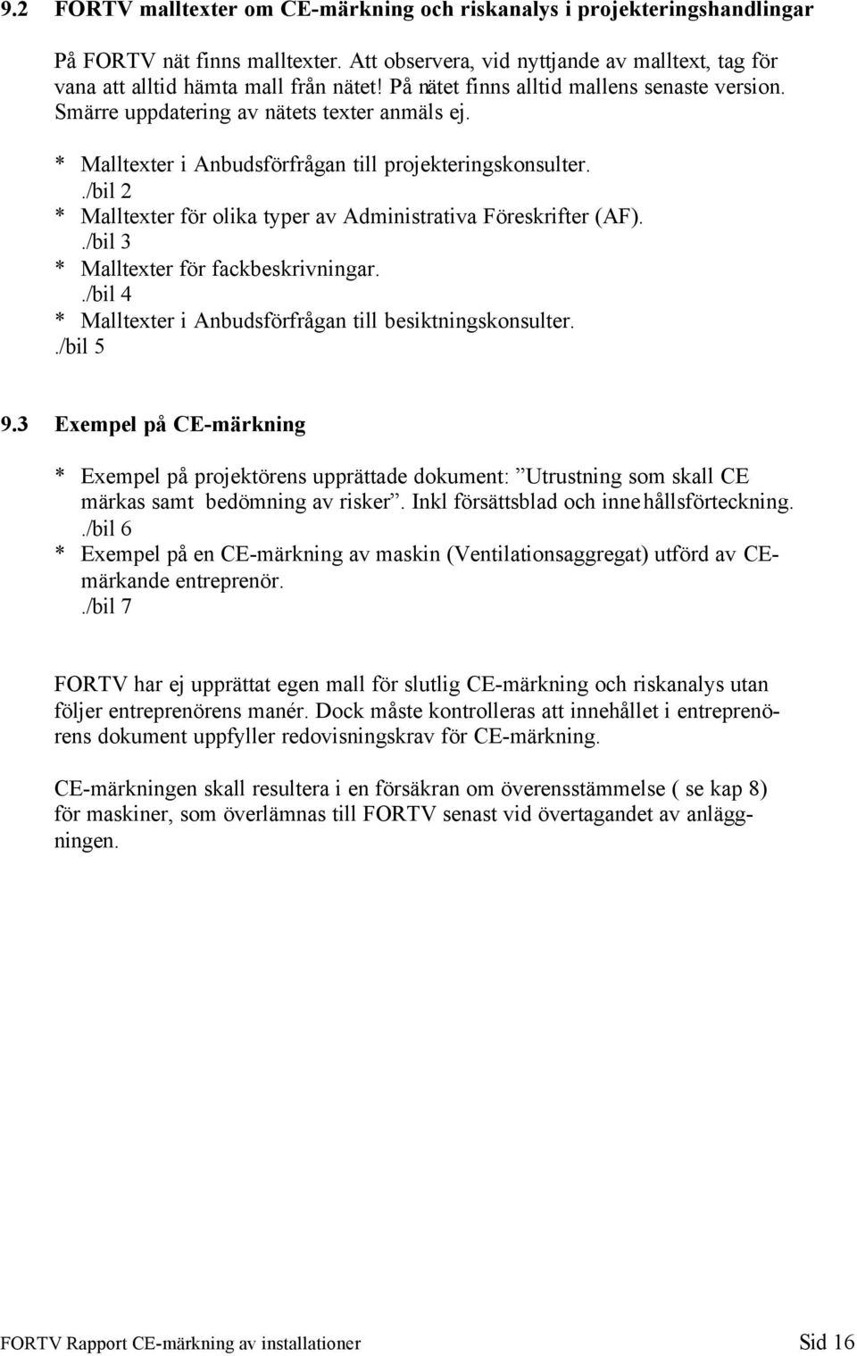 ./bil 2 * Malltexter för olika typer av Administrativa Föreskrifter (AF)../bil 3 * Malltexter för fackbeskrivningar../bil 4 * Malltexter i Anbudsförfrågan till besiktningskonsulter../bil 5 9.