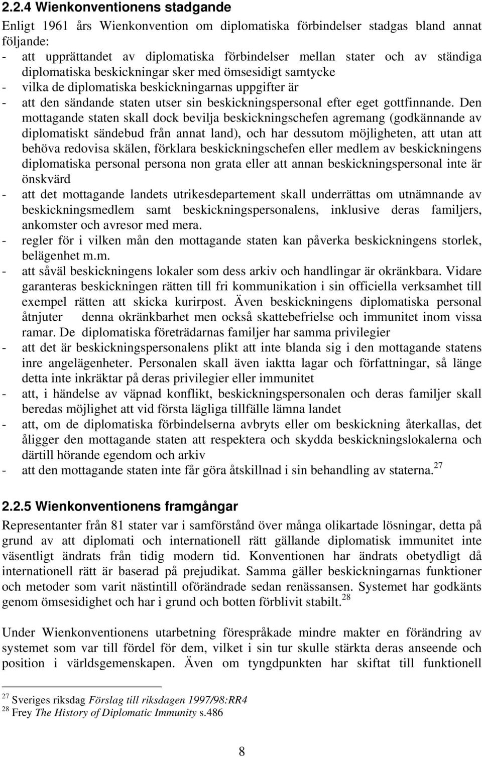 Den mottagande staten skall dock bevilja beskickningschefen agremang (godkännande av diplomatiskt sändebud från annat land), och har dessutom möjligheten, att utan att behöva redovisa skälen,