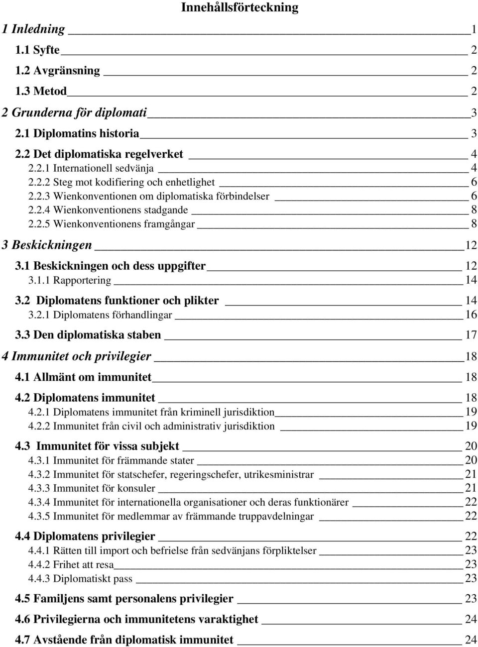 1 Beskickningen och dess uppgifter 12 3.1.1 Rapportering 14 3.2 Diplomatens funktioner och plikter 14 3.2.1 Diplomatens förhandlingar 16 3.