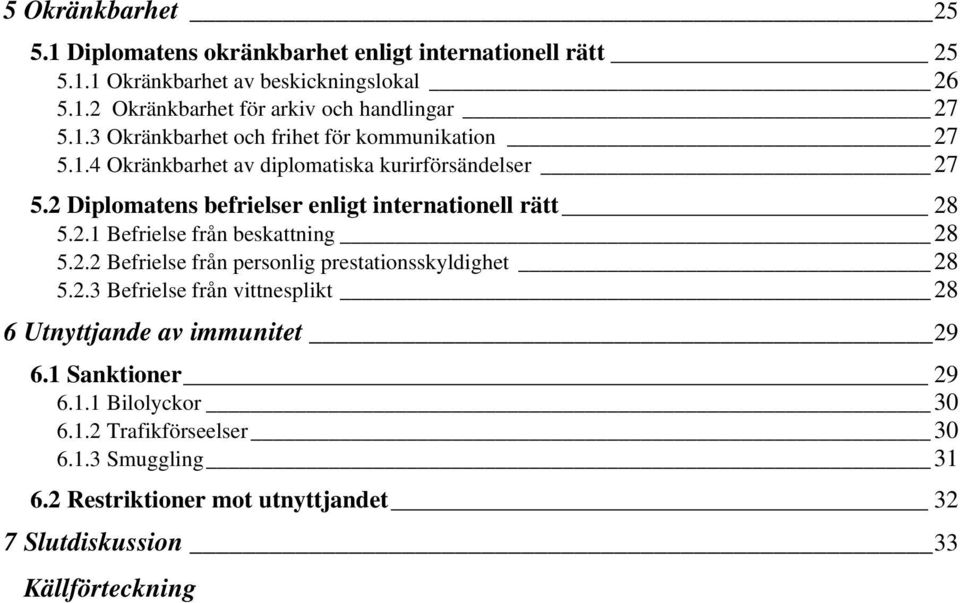 2 Diplomatens befrielser enligt internationell rätt 28 5.2.1 Befrielse från beskattning 28 5.2.2 Befrielse från personlig prestationsskyldighet 28 5.2.3 Befrielse från vittnesplikt 28 6 Utnyttjande av immunitet 29 6.