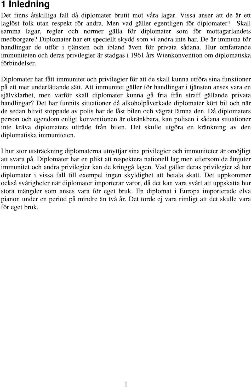 De är immuna för handlingar de utför i tjänsten och ibland även för privata sådana. Hur omfattande immuniteten och deras privilegier är stadgas i 1961 års Wienkonvention om diplomatiska förbindelser.