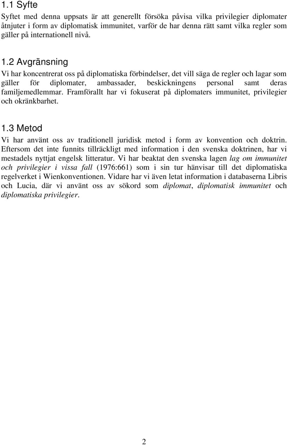 2 Avgränsning Vi har koncentrerat oss på diplomatiska förbindelser, det vill säga de regler och lagar som gäller för diplomater, ambassader, beskickningens personal samt deras familjemedlemmar.