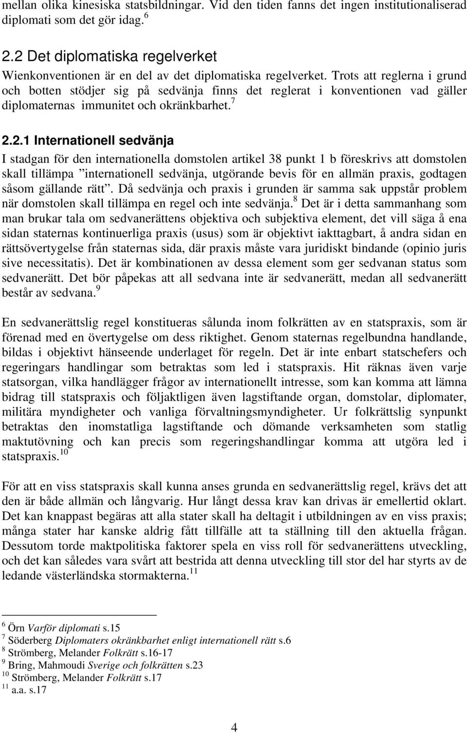 Trots att reglerna i grund och botten stödjer sig på sedvänja finns det reglerat i konventionen vad gäller diplomaternas immunitet och okränkbarhet. 7 2.