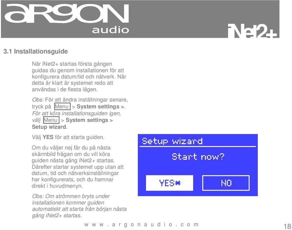 För att köra installationsguiden igen, välj Menu > System settings > Setup wizard. Välj YES för att starta guiden.