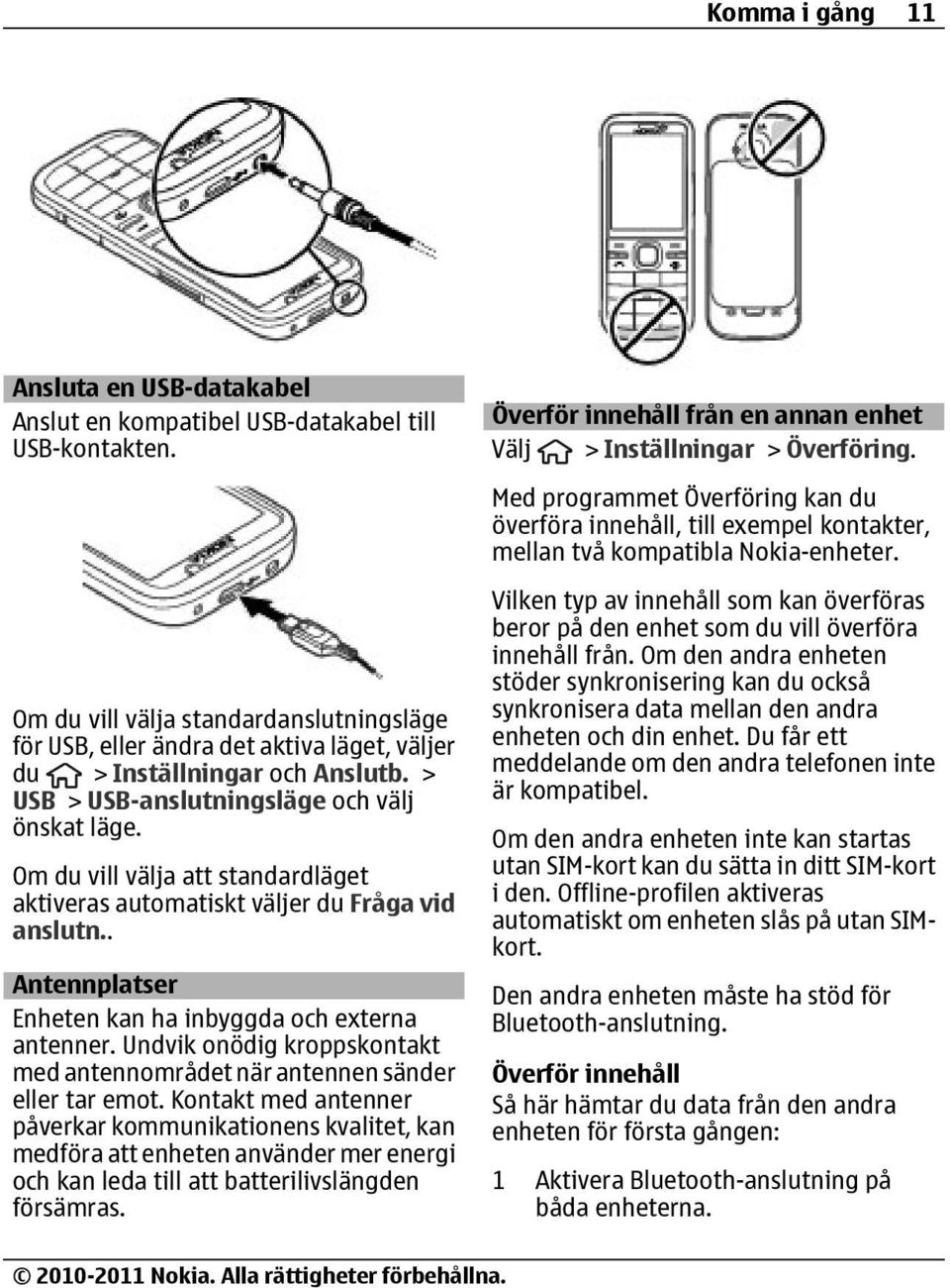 Om du vill välja att standardläget aktiveras automatiskt väljer du Fråga vid anslutn.. Antennplatser Enheten kan ha inbyggda och externa antenner.