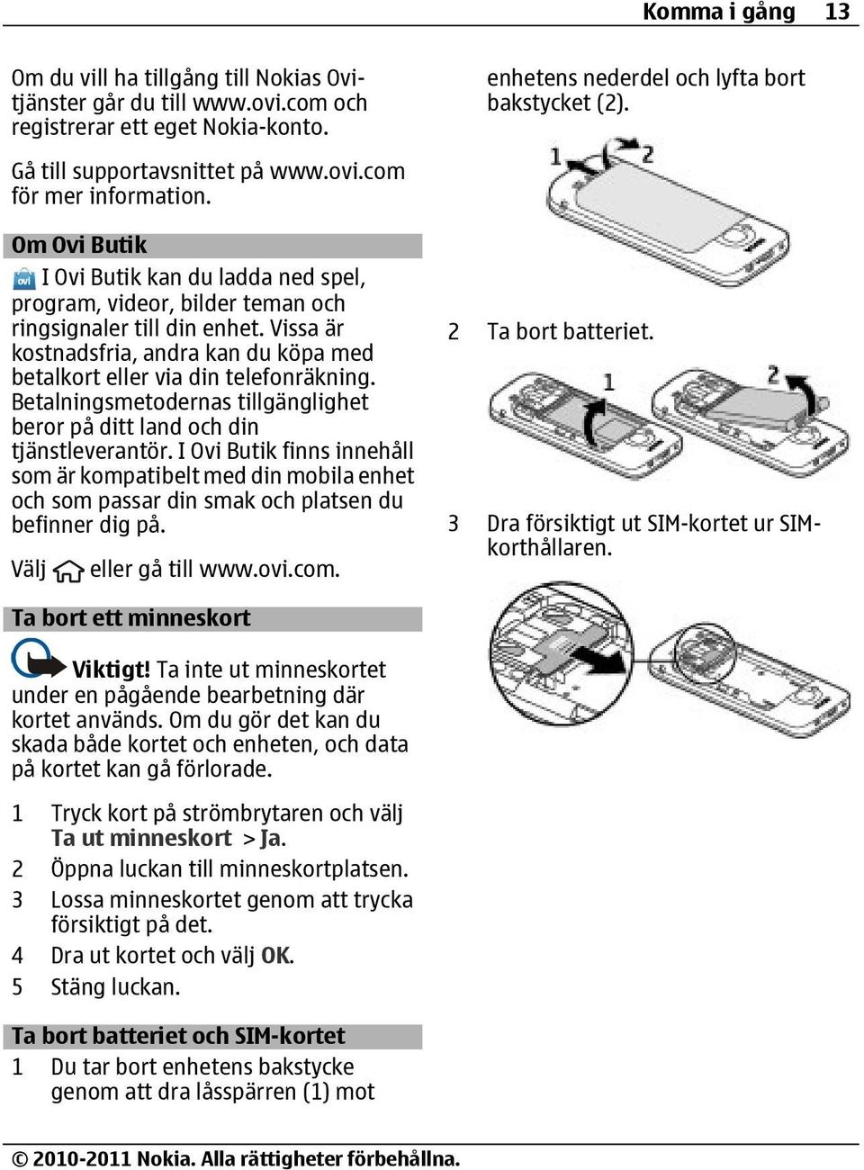 Vissa är kostnadsfria, andra kan du köpa med betalkort eller via din telefonräkning. Betalningsmetodernas tillgänglighet beror på ditt land och din tjänstleverantör.