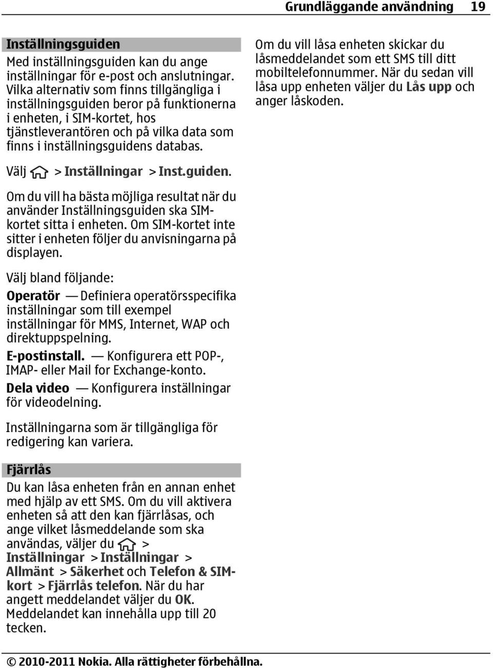 Om du vill låsa enheten skickar du låsmeddelandet som ett SMS till ditt mobiltelefonnummer. När du sedan vill låsa upp enheten väljer du Lås upp och anger låskoden. Välj > Inställningar > Inst.guiden.