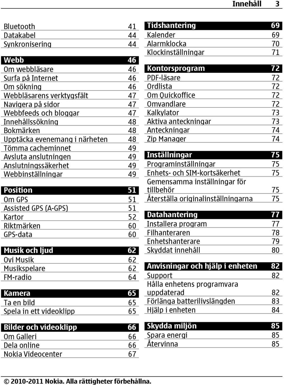 51 Kartor 52 Riktmärken 60 GPS-data 60 Musik och ljud 62 Ovi Musik 62 Musikspelare 62 FM-radio 64 Kamera 65 Ta en bild 65 Spela in ett videoklipp 65 Bilder och videoklipp 66 Om Galleri 66 Dela online