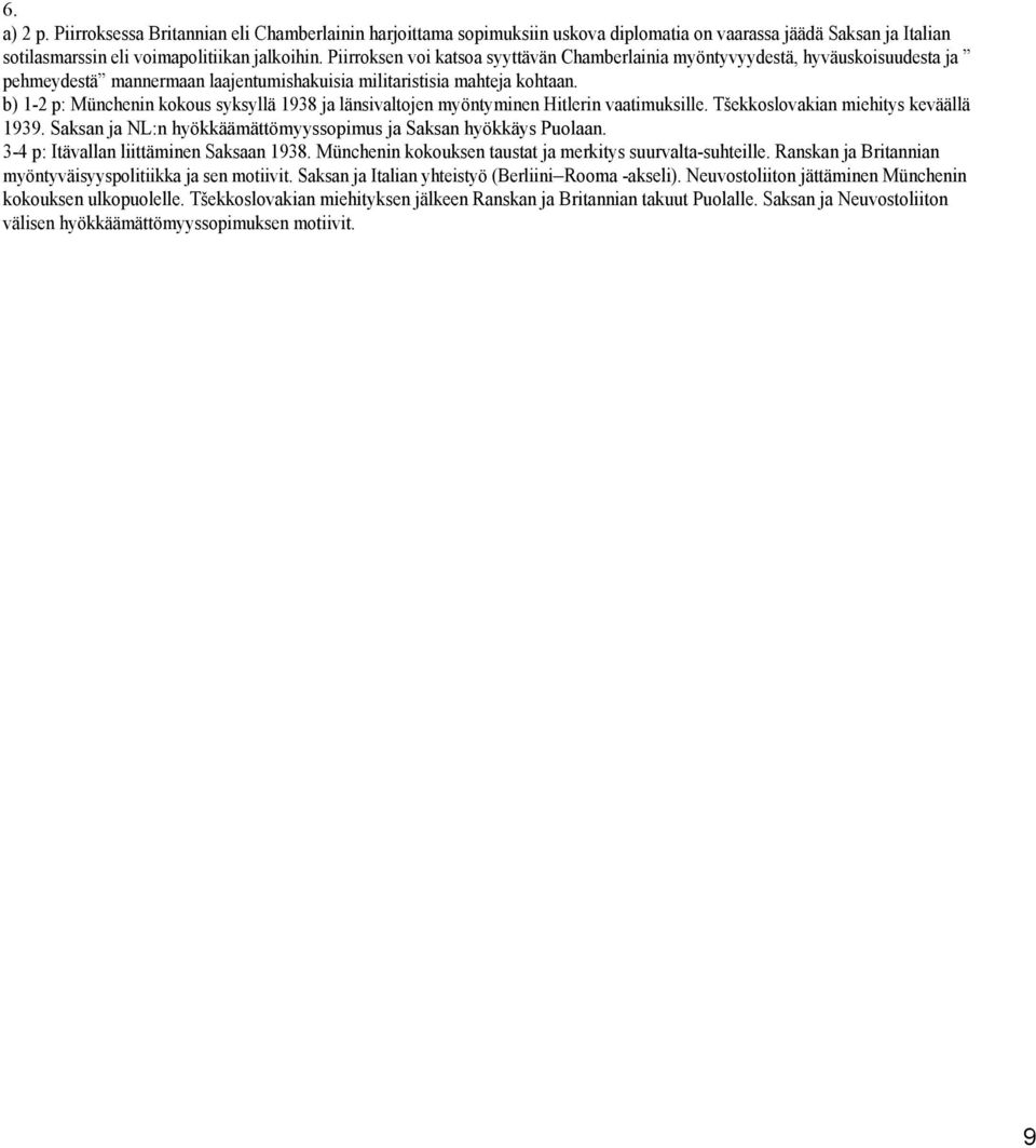b) 1 2 p: Münchenin kokous syksyllä 1938 ja länsivaltojen myöntyminen Hitlerin vaatimuksille. Tšekkoslovakian miehitys keväällä 1939. Saksan ja NL:n hyökkäämättömyyssopimus ja Saksan hyökkäys Puolaan.