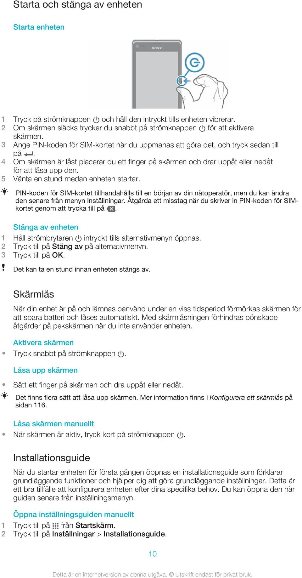 5 Vänta en stund medan enheten startar. PIN-koden för SIM-kortet tillhandahålls till en början av din nätoperatör, men du kan ändra den senare från menyn Inställningar.