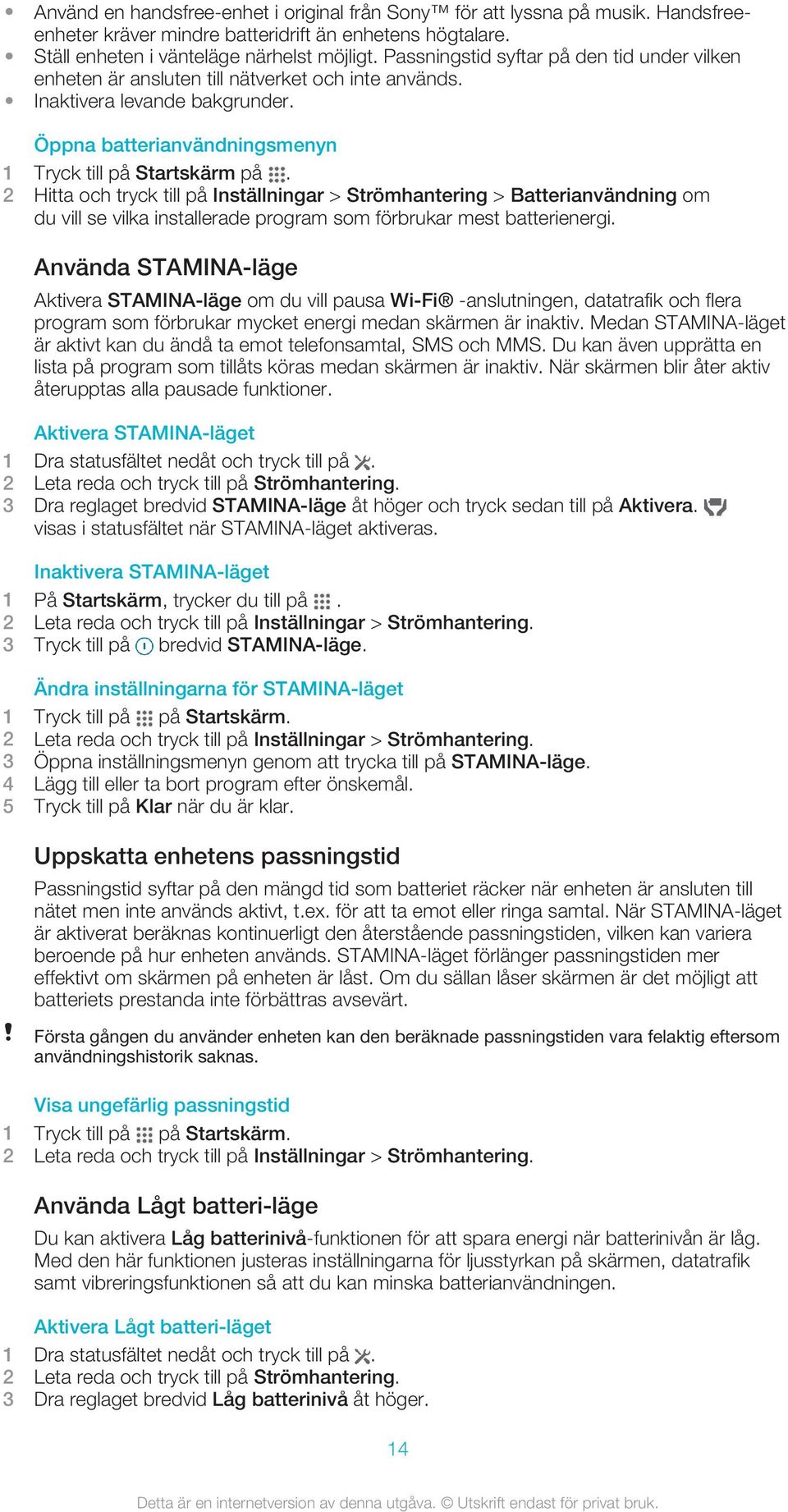 2 Hitta och tryck till på Inställningar > Strömhantering > Batterianvändning om du vill se vilka installerade program som förbrukar mest batterienergi.