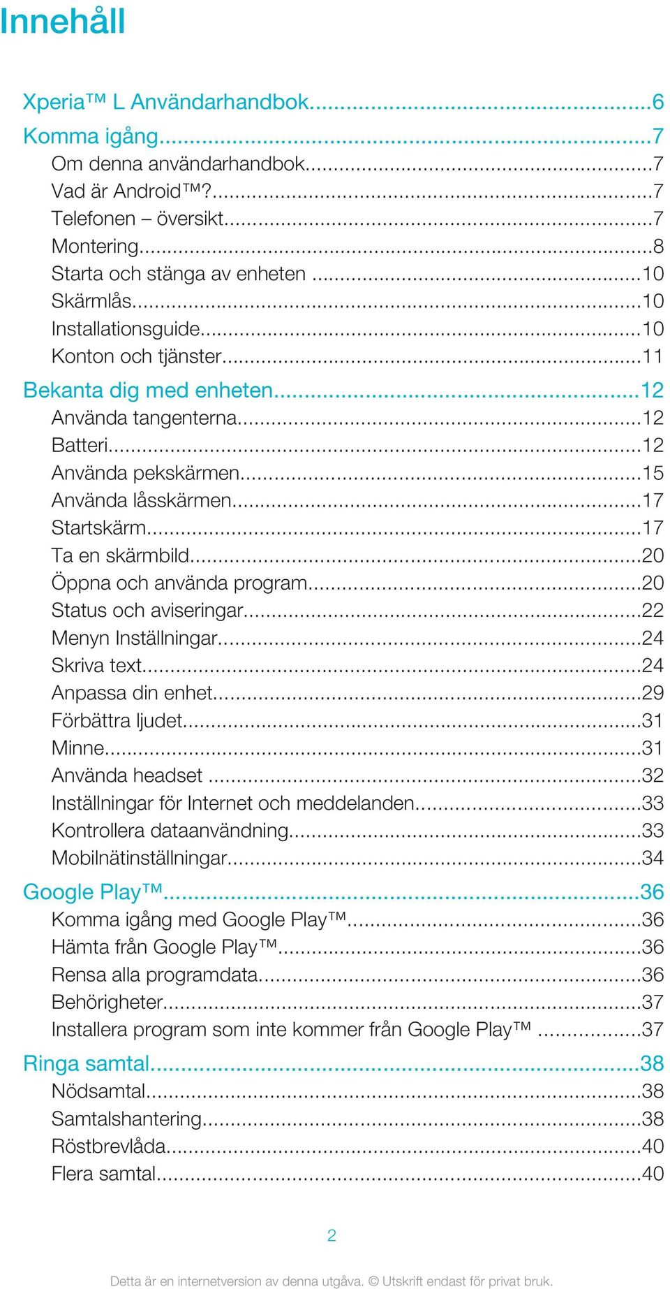 ..20 Öppna och använda program...20 Status och aviseringar...22 Menyn Inställningar...24 Skriva text...24 Anpassa din enhet...29 Förbättra ljudet...31 Minne...31 Använda headset.