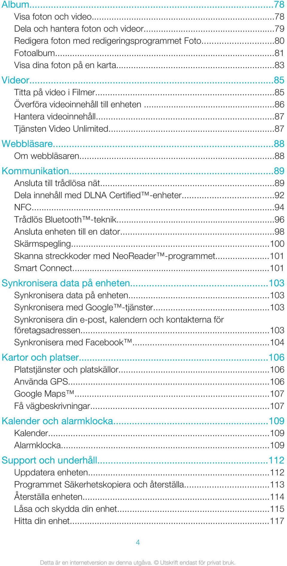 ..89 Ansluta till trådlösa nät...89 Dela innehåll med DLNA Certified -enheter...92 NFC...94 Trådlös Bluetooth -teknik...96 Ansluta enheten till en dator...98 Skärmspegling.