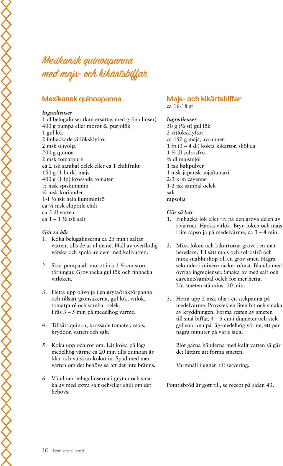 msk chipotle chili ca 3 dl vatten ca 1 1 ½ tsk salt 1. Koka belugalinserna ca 25 min i saltat vatten, tills de är al denté. Häll av överflödig vätska och spola av dem med kallvatten. 2. Skär pumpa alt morot i ca 1 ½ cm stora tärningar.