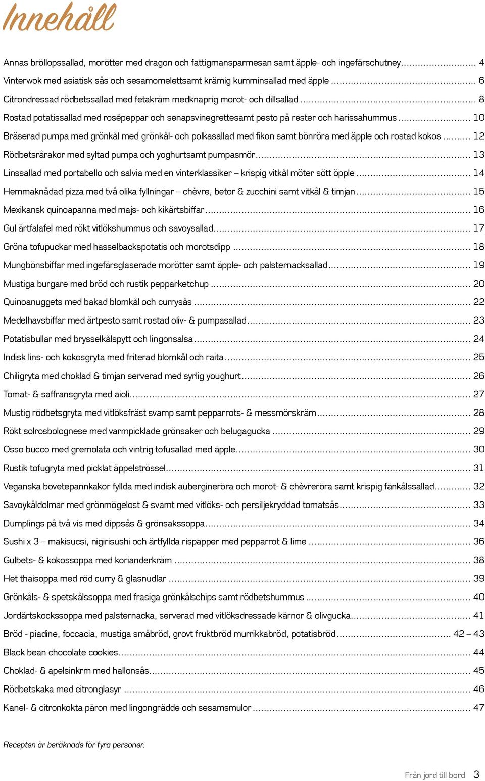 .. 10 Bräserad pumpa med grönkål med grönkål- och polkasallad med fikon samt bönröra med äpple och rostad kokos... 12 Rödbetsrårakor med syltad pumpa och yoghurtsamt pumpasmör.