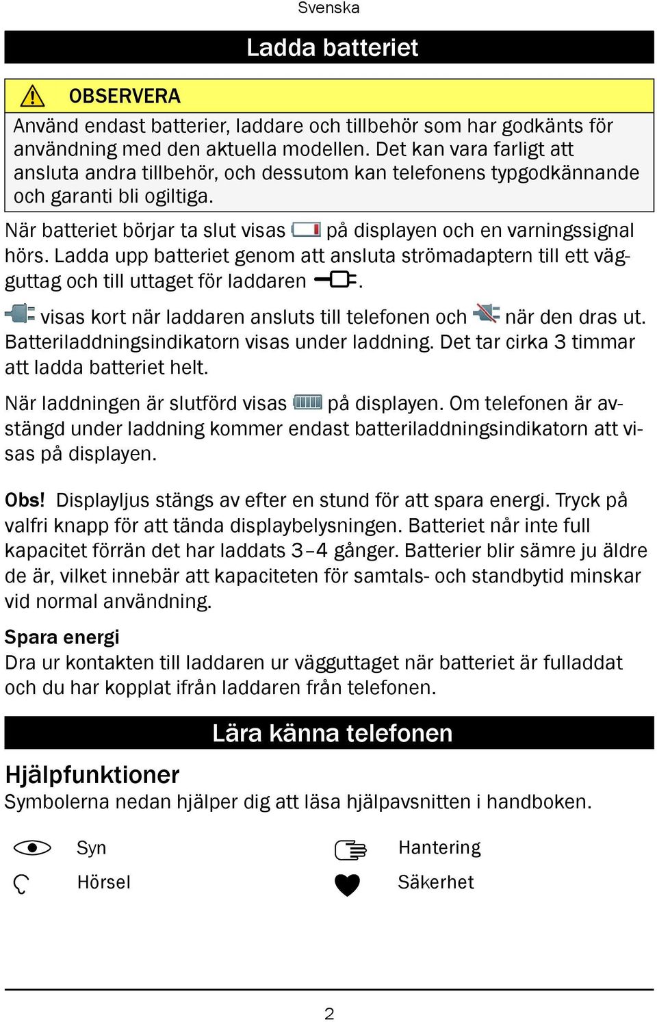 Ladda upp batteriet genom att ansluta strömadaptern till ett vägguttag och till uttaget för laddaren y. visas kort när laddaren ansluts till telefonen och när den dras ut.