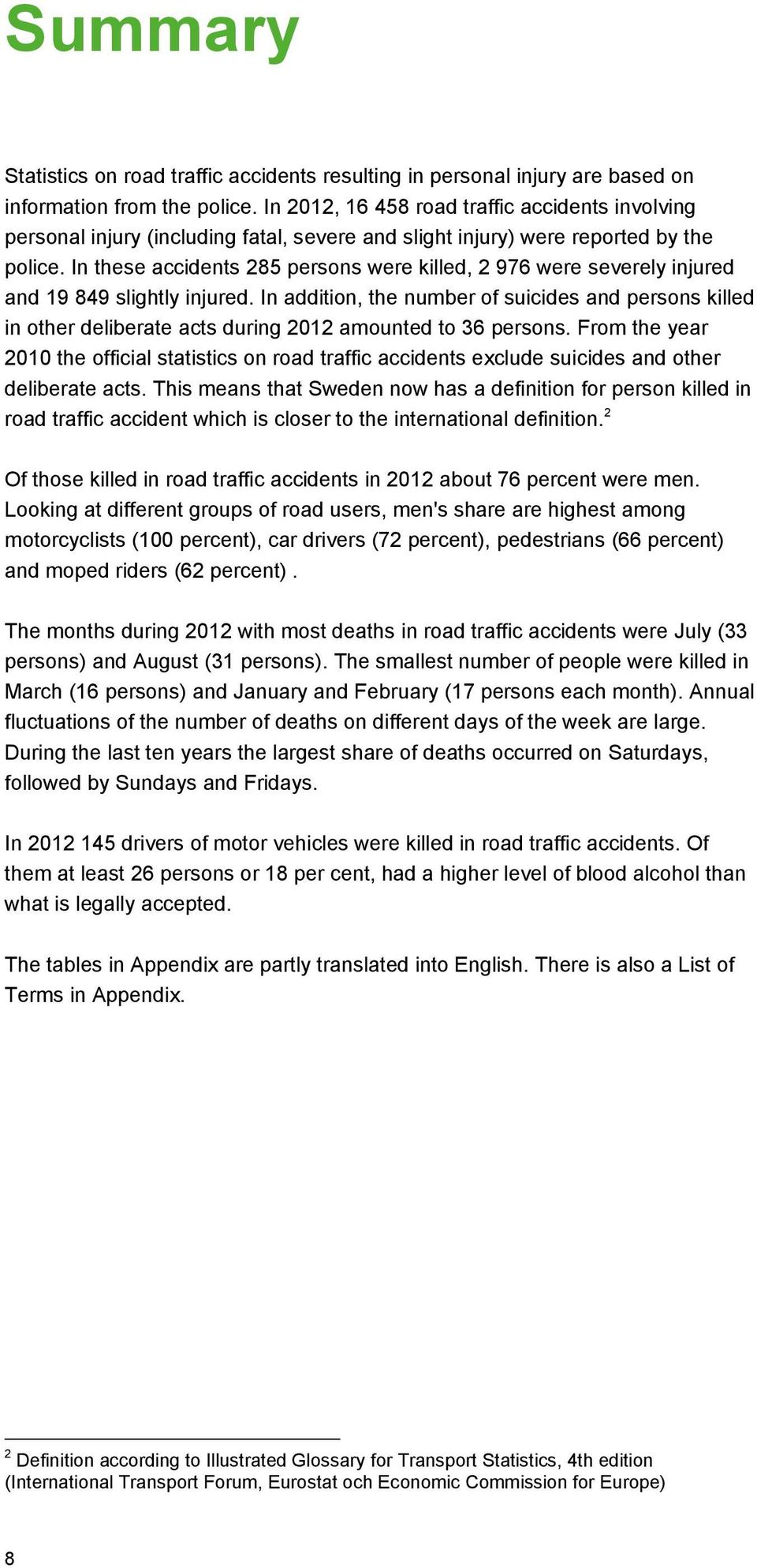 In these accidents 285 persons were killed, 2 976 were severely injured and 19 849 slightly injured.