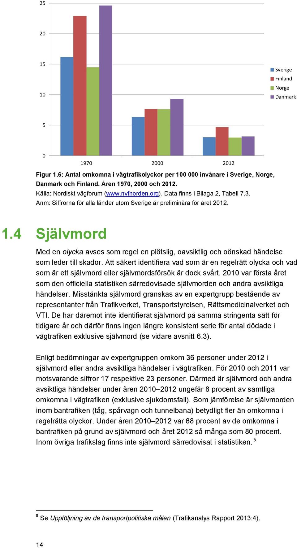 4 Självmord Med en olycka avses som regel en plötslig, oavsiktlig och oönskad händelse som leder till skador.