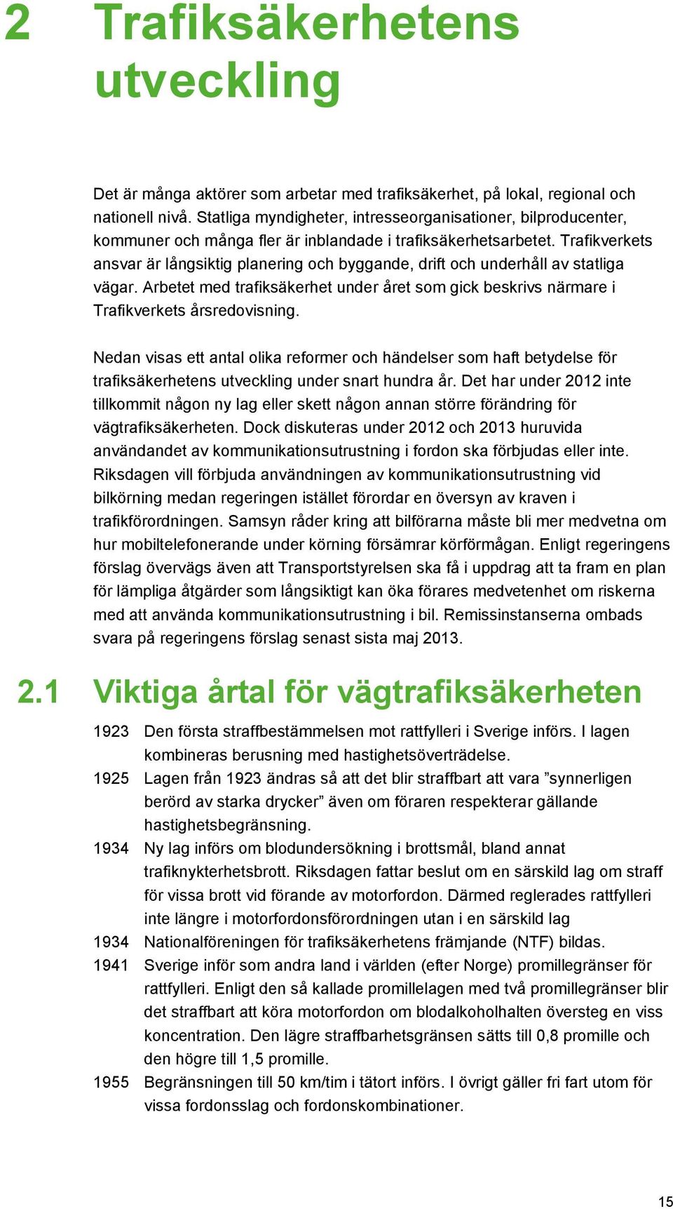 Trafikverkets ansvar är långsiktig planering och byggande, drift och underhåll av statliga vägar. Arbetet med trafiksäkerhet under året som gick beskrivs närmare i Trafikverkets årsredovisning.