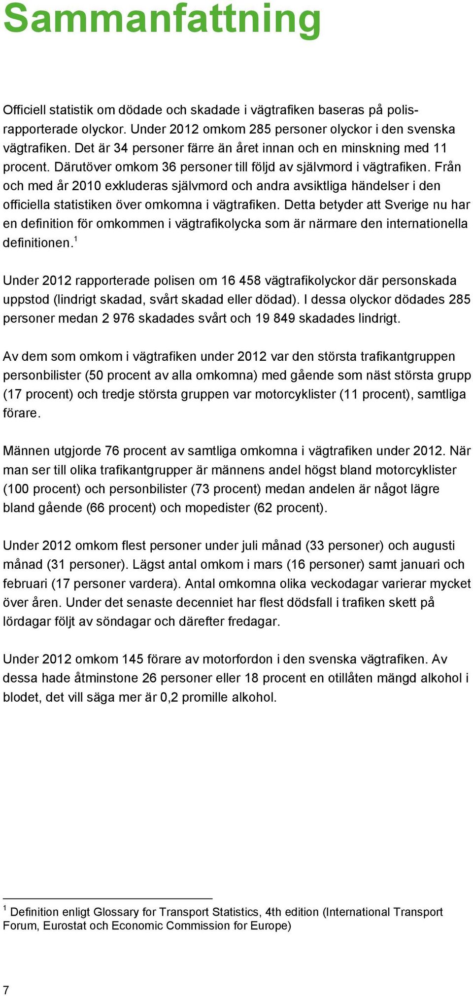 Från och med år 2010 exkluderas självmord och andra avsiktliga händelser i den officiella statistiken över omkomna i vägtrafiken.