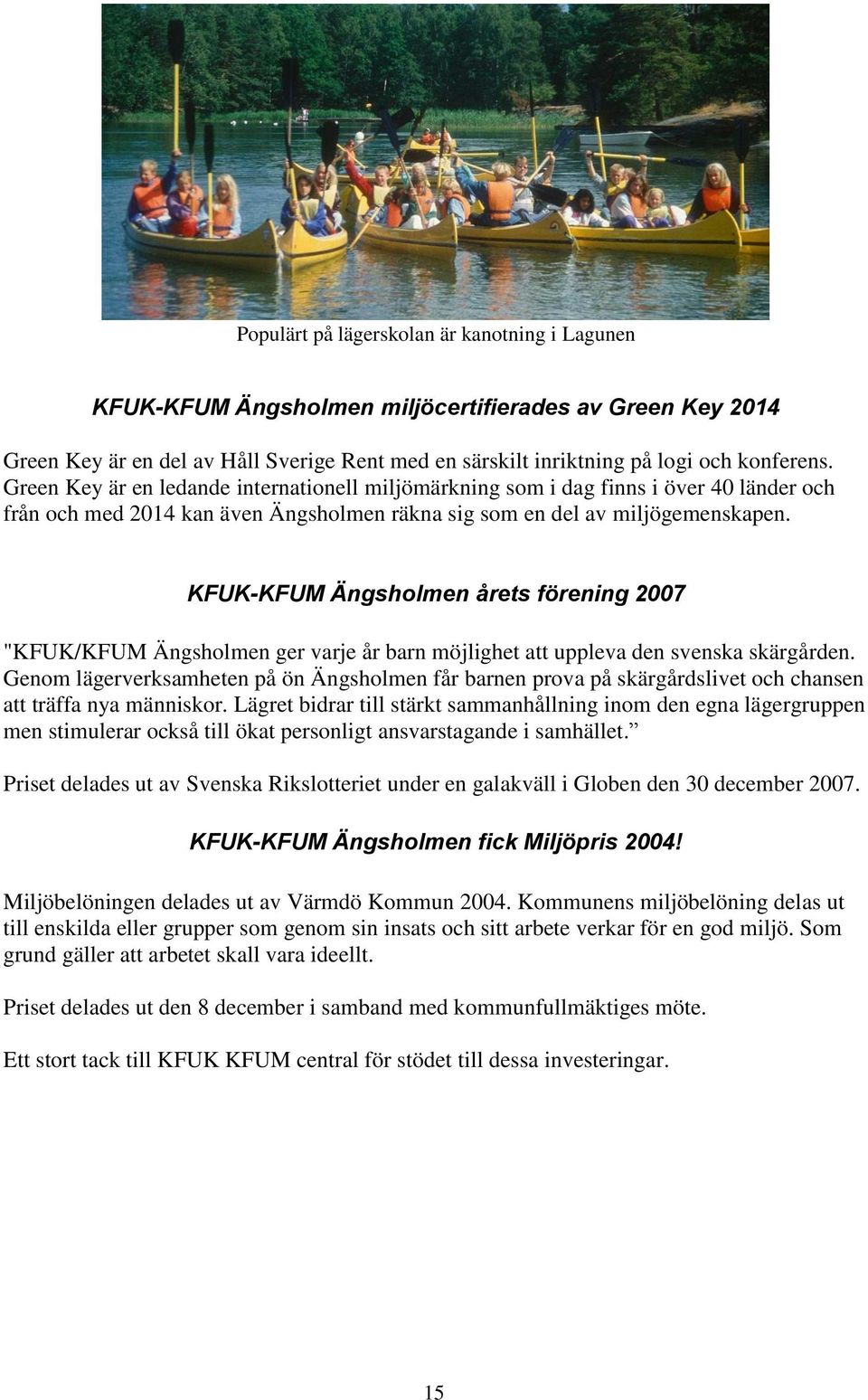 KFUK-KFUM Ängsholmen årets förening 2007 "KFUK/KFUM Ängsholmen ger varje år barn möjlighet att uppleva den svenska skärgården.