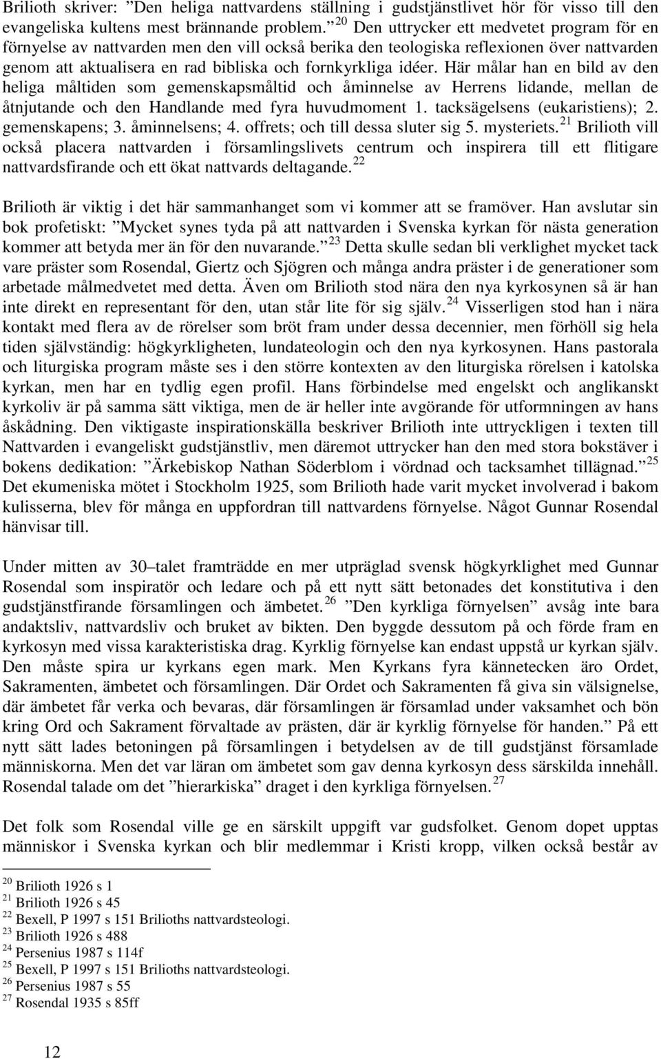 Här målar han en bild av den heliga måltiden som gemenskapsmåltid och åminnelse av Herrens lidande, mellan de åtnjutande och den Handlande med fyra huvudmoment 1. tacksägelsens (eukaristiens); 2.