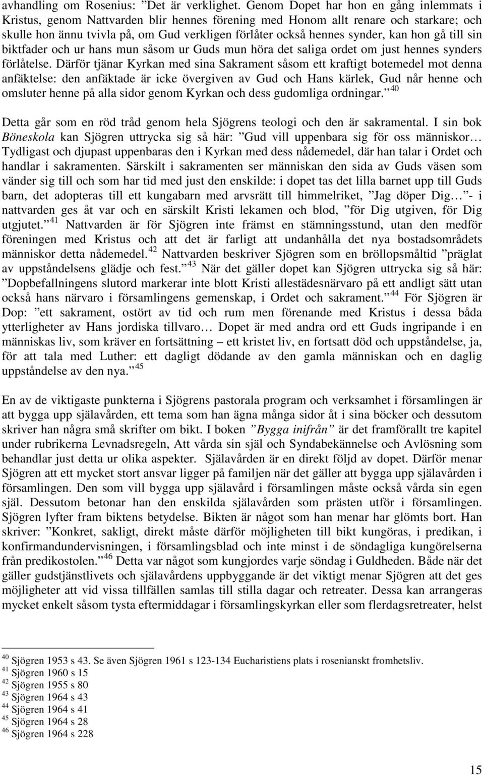 synder, kan hon gå till sin biktfader och ur hans mun såsom ur Guds mun höra det saliga ordet om just hennes synders förlåtelse.