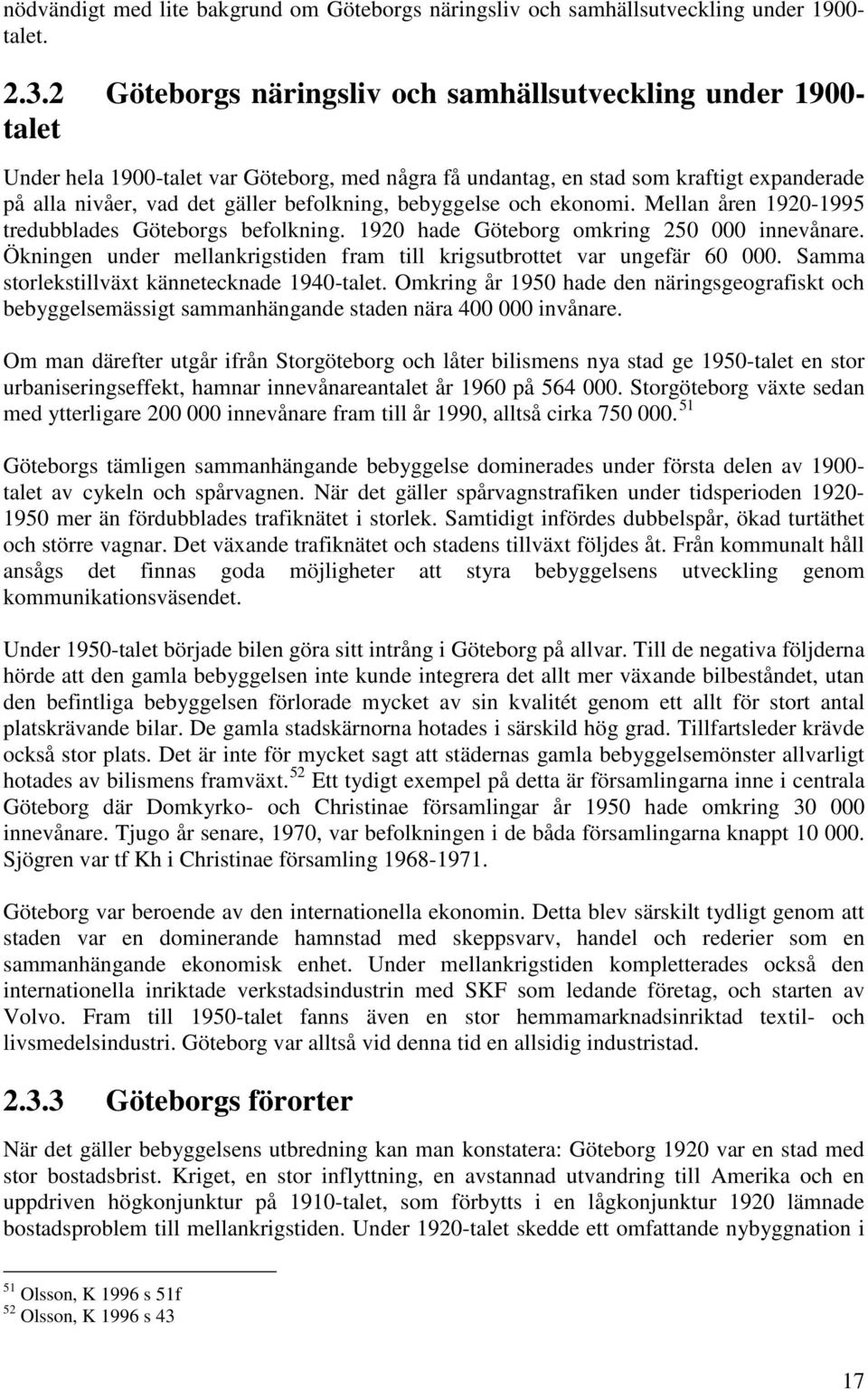 bebyggelse och ekonomi. Mellan åren 1920-1995 tredubblades Göteborgs befolkning. 1920 hade Göteborg omkring 250 000 innevånare.