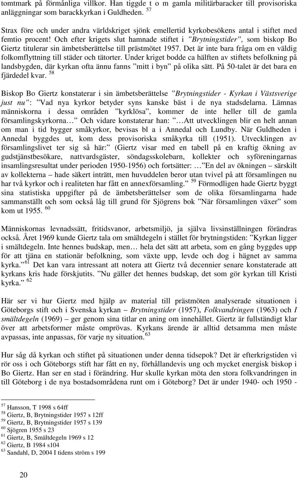 Och efter krigets slut hamnade stiftet i Brytningstider, som biskop Bo Giertz titulerar sin ämbetsberättelse till prästmötet 1957.