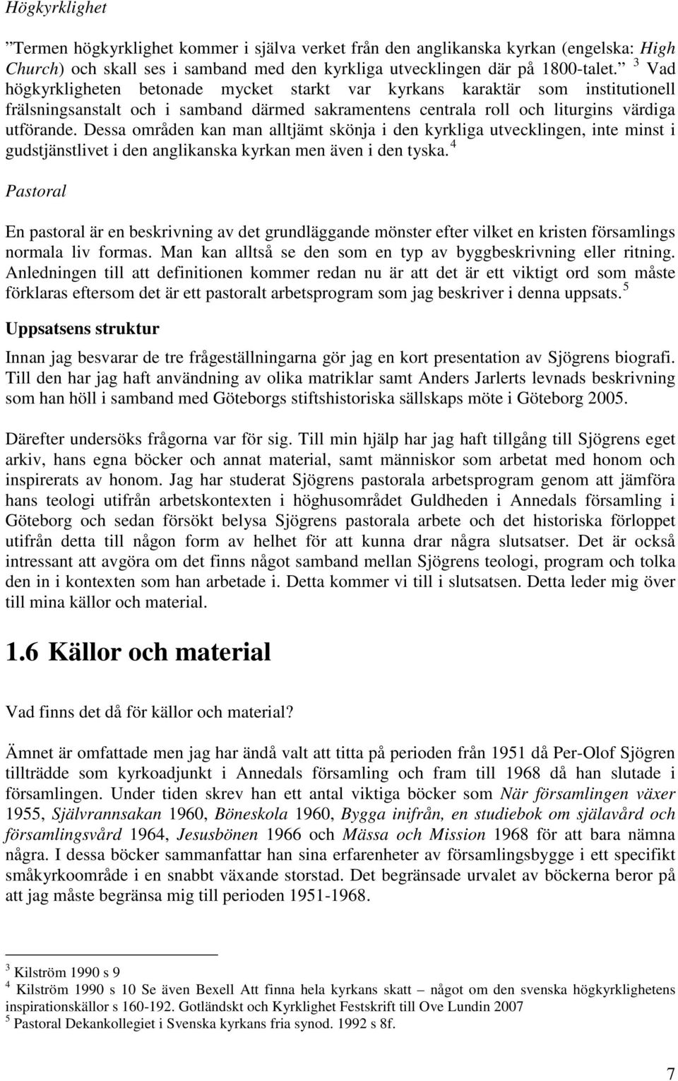 Dessa områden kan man alltjämt skönja i den kyrkliga utvecklingen, inte minst i gudstjänstlivet i den anglikanska kyrkan men även i den tyska.