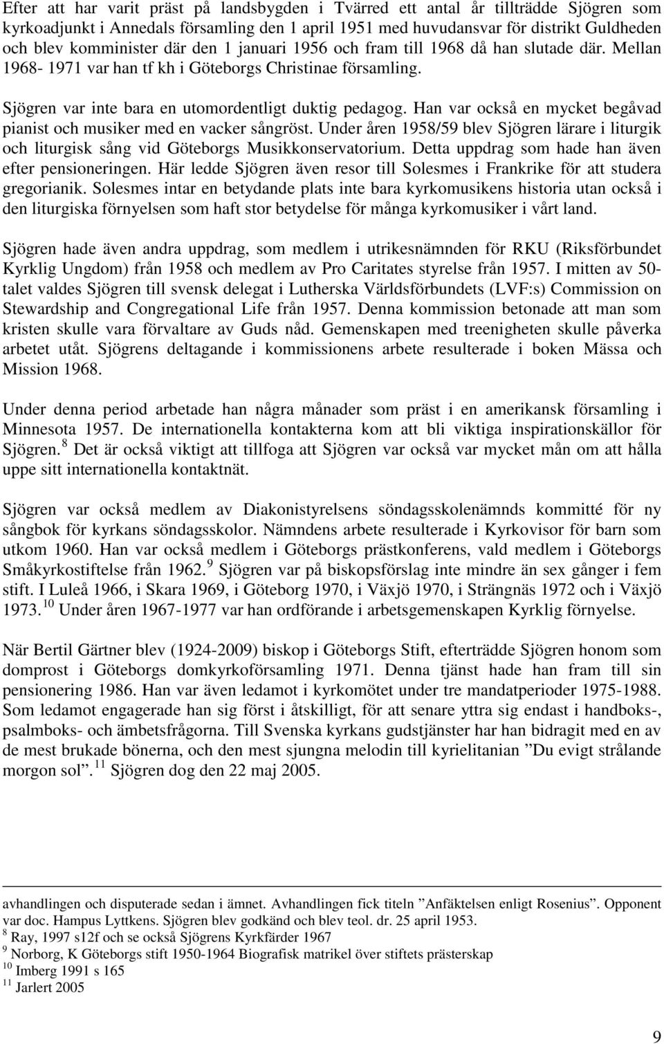 Han var också en mycket begåvad pianist och musiker med en vacker sångröst. Under åren 1958/59 blev Sjögren lärare i liturgik och liturgisk sång vid Göteborgs Musikkonservatorium.