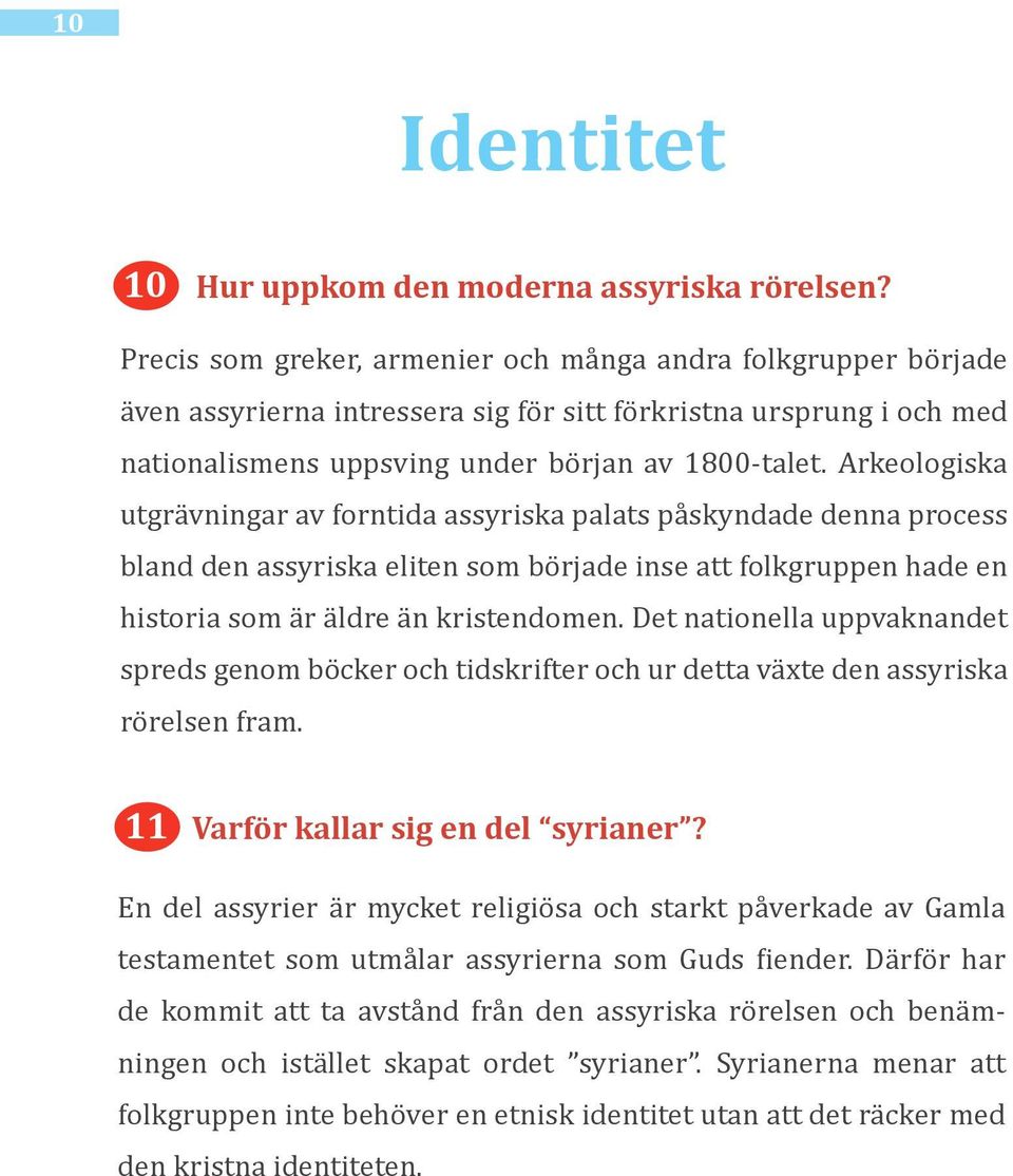 Arkeologiska utgrävningar av forntida assyriska palats påskyndade denna process bland den assyriska eliten som började inse att folkgruppen hade en historia som är äldre än kristendomen.