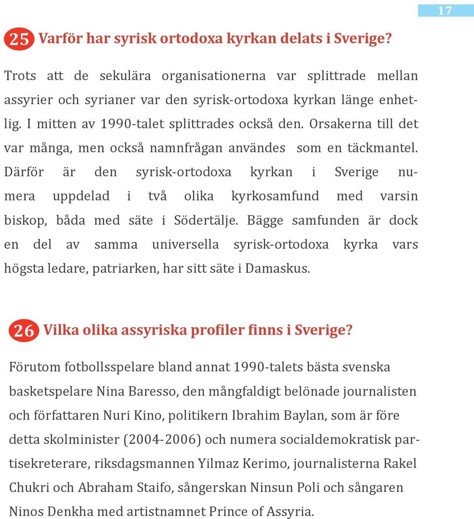 Därför är den syrisk-ortodoxa kyrkan i Sverige numera uppdelad i två olika kyrkosamfund med varsin biskop, båda med säte i Södertälje.