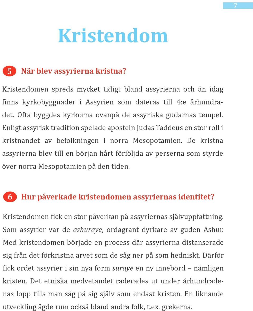 De kristna assyrierna blev till en början hårt förföljda av perserna som styrde över norra Mesopotamien på den tiden. 6 Hur påverkade kristendomen assyriernas identitet?