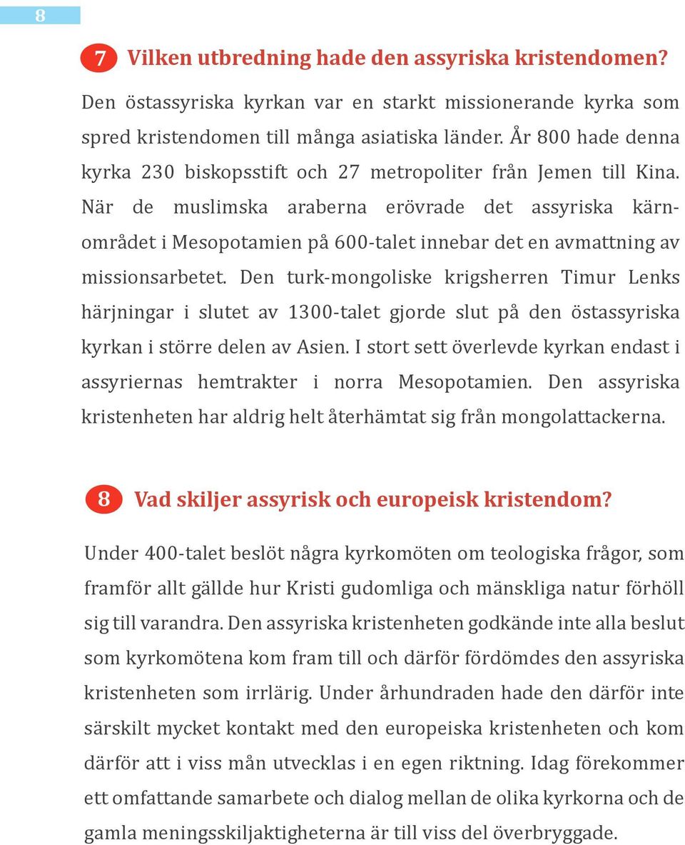 När de muslimska araberna erövrade det assyriska kärnområdet i Mesopotamien på 600-talet innebar det en avmattning av missionsarbetet.