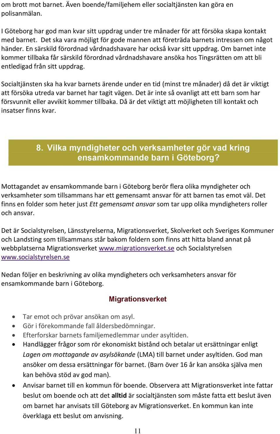 Om barnet inte kommer tillbaka får särskild förordnad vårdnadshavare ansöka hos Tingsrätten om att bli entledigad från sitt uppdrag.